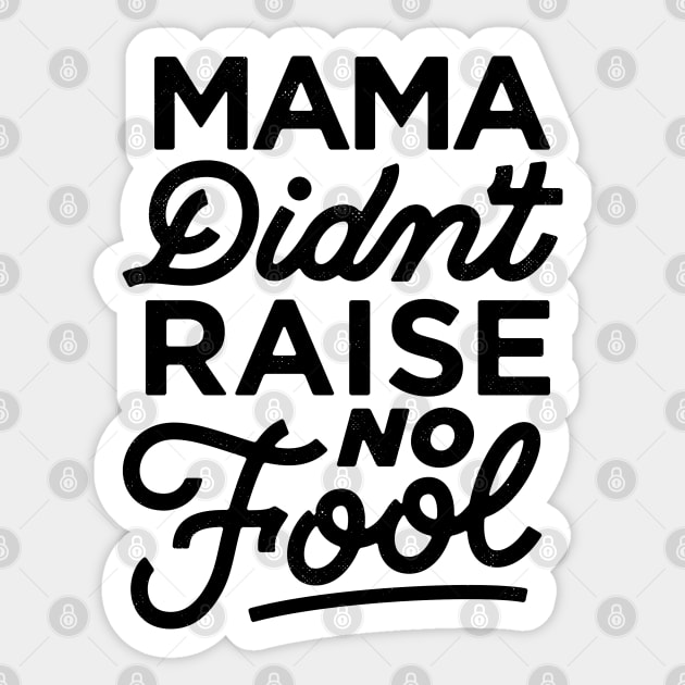 Mama Didn't Raise No Fool Sticker by bitethehippo